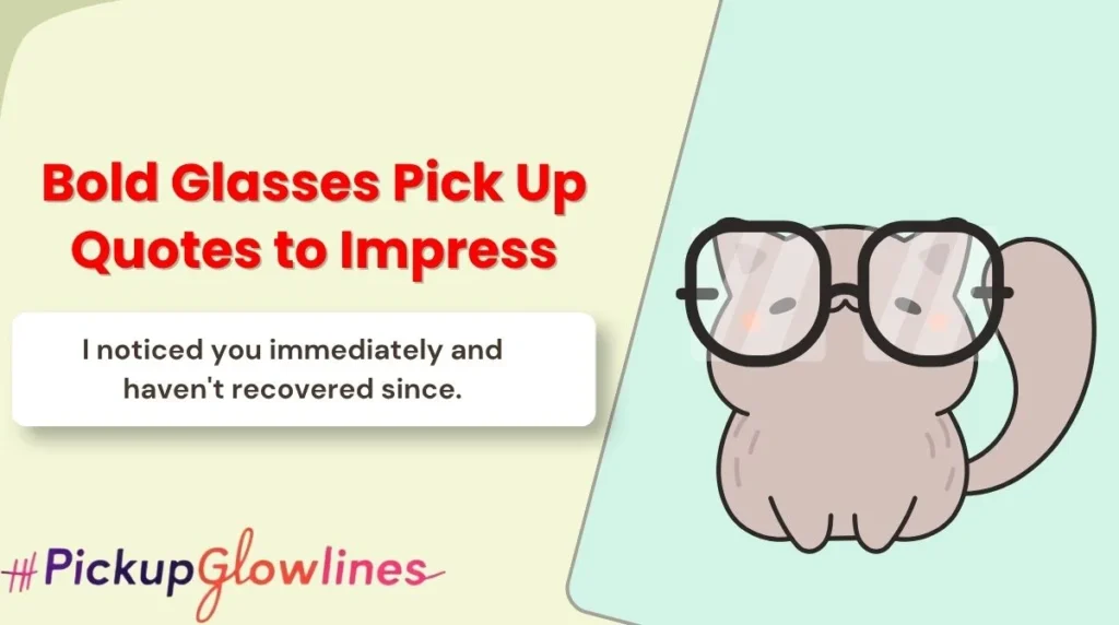 Bold Glasses Pick Up Quotes to Impress