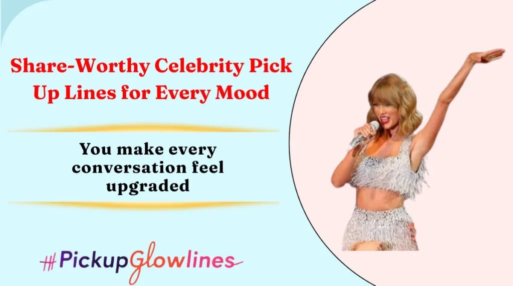 Share-Worthy Celebrity Pick Up Lines for Every Mood