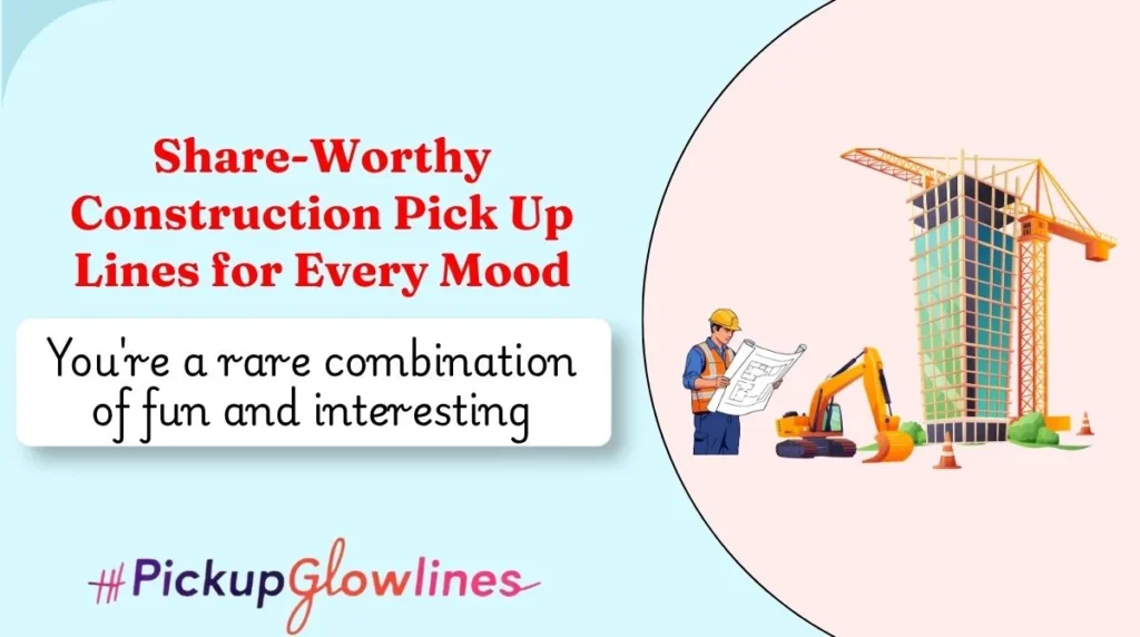 Share-Worthy Construction Pick Up Lines for Every Mood