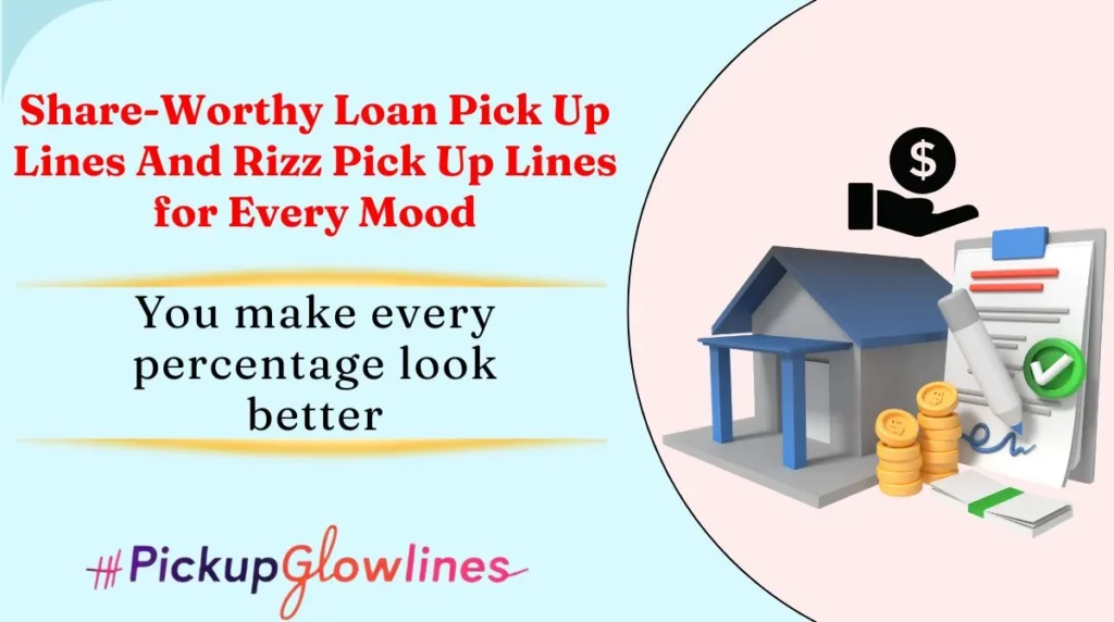 Share-Worthy Loan Pick Up Lines And Rizz Pick Up Lines for Every Mood