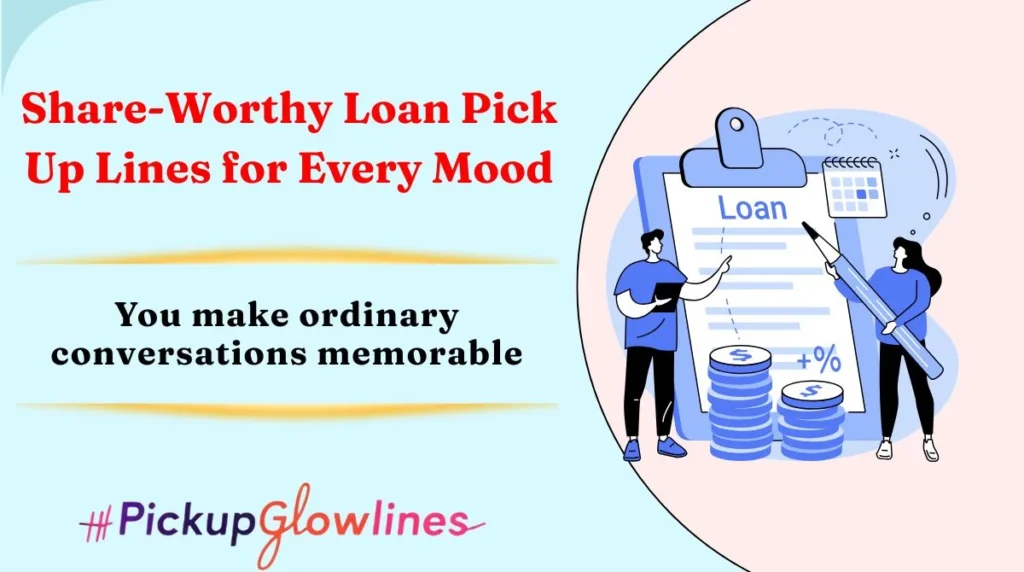 Share-Worthy Loan Pick Up Lines for Every Mood