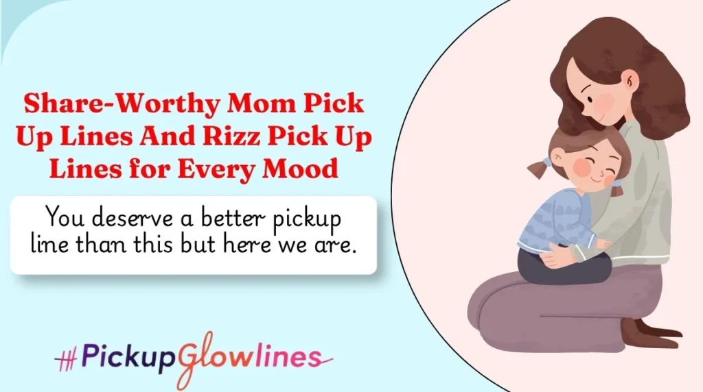 Share-Worthy Mom Pick Up Lines And Rizz Pick Up Lines for Every Mood