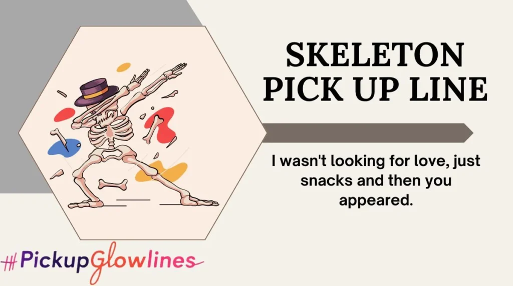 Skeleton Pick Up Line