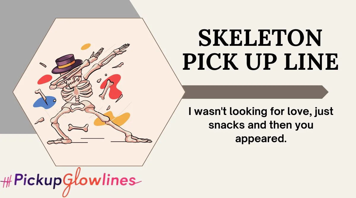 Skeleton Pick Up Line
