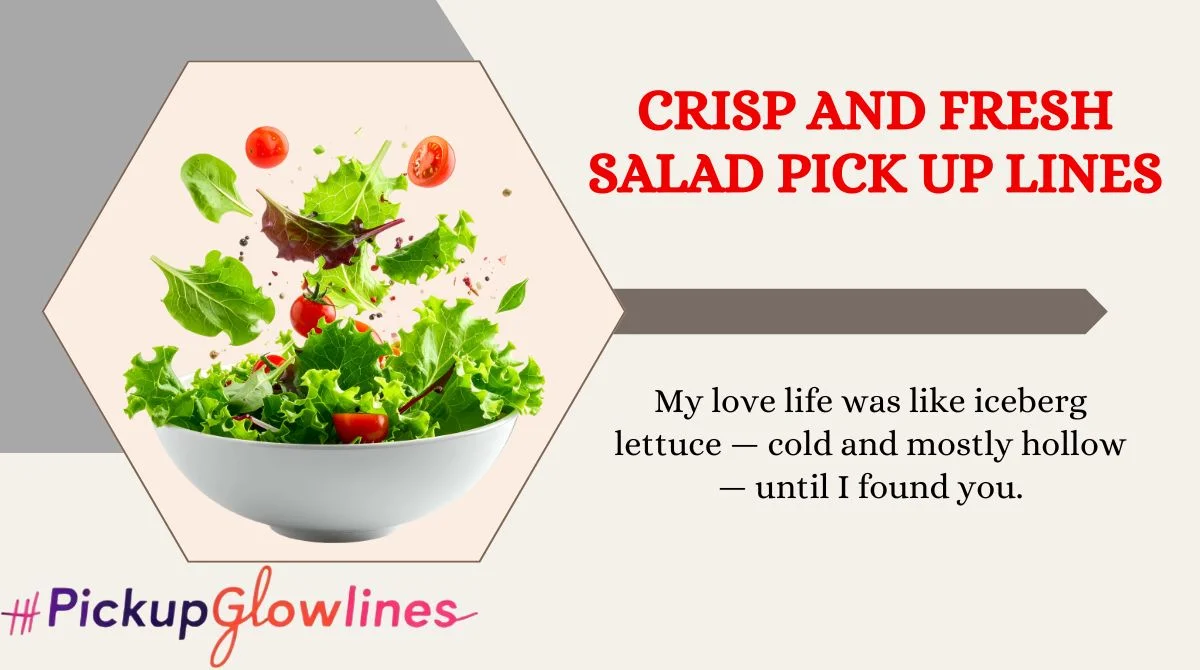 Crisp and Fresh Salad Pick Up Lines
